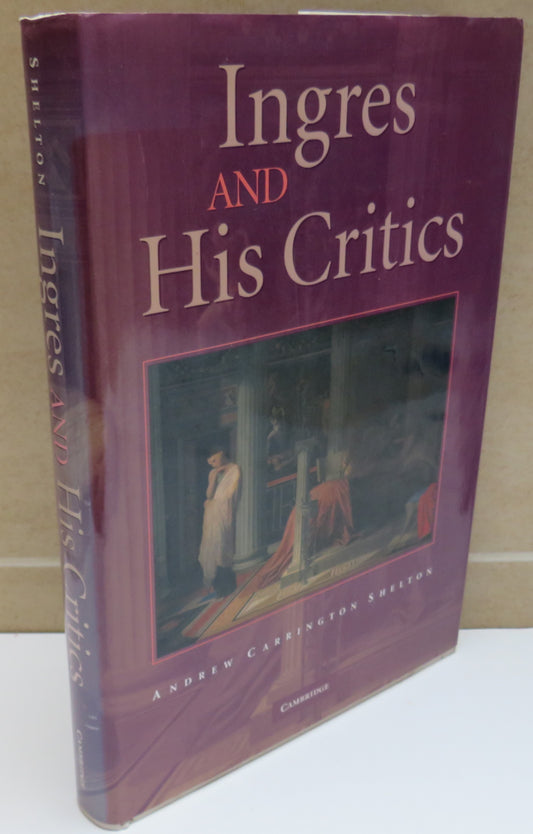 Ingres and His Critics by Andrew Carrington Shelton 2005