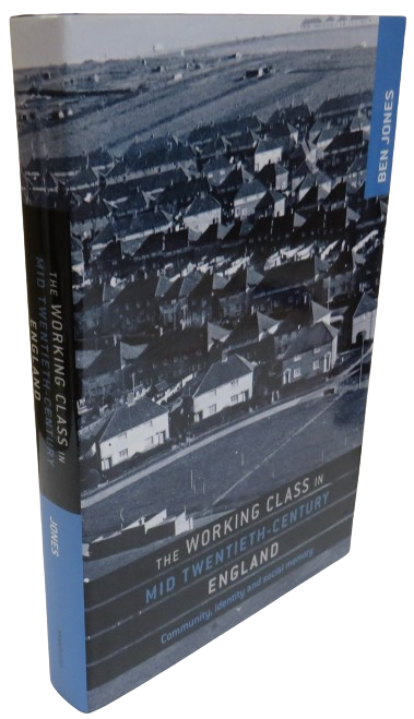 The Working Class In Mid-Twentieth Century England Community, Identity and Social Memory By Ben Jone book front cover