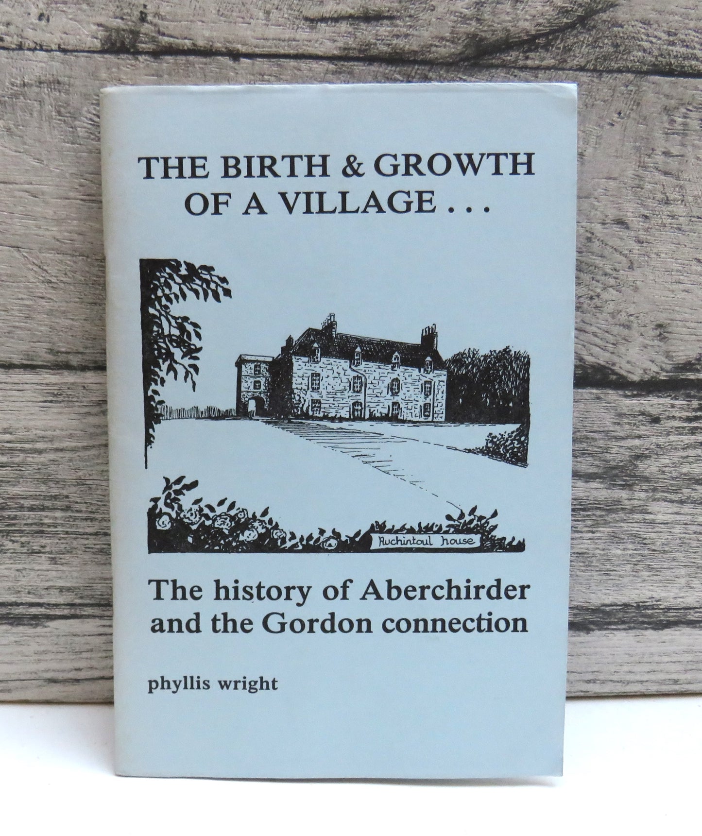 The Birth and Growth of A Village The History of Aberchirder and The Gordon Connection By Phillis Wright