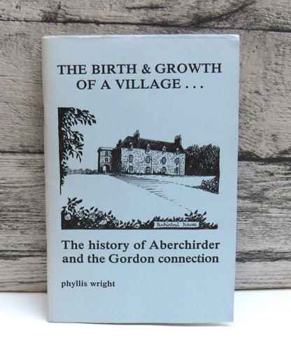 The Birth and Growth of A Village The History of Aberchirder and The Gordon Connection By Phillis Wright