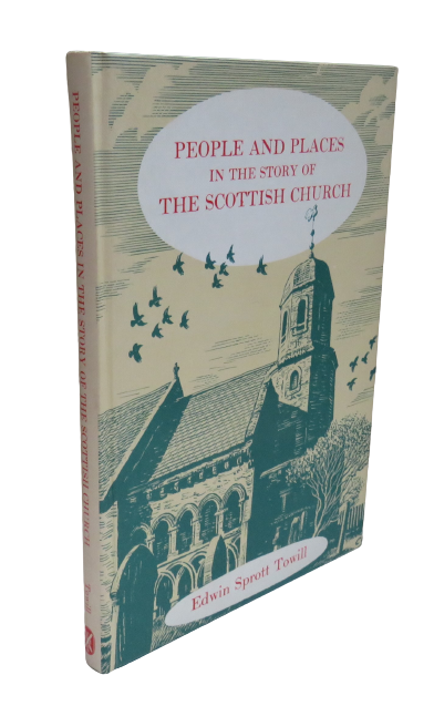 People and Places in the Story of the Scottish Church by Edwin Sprott Towill, 1976