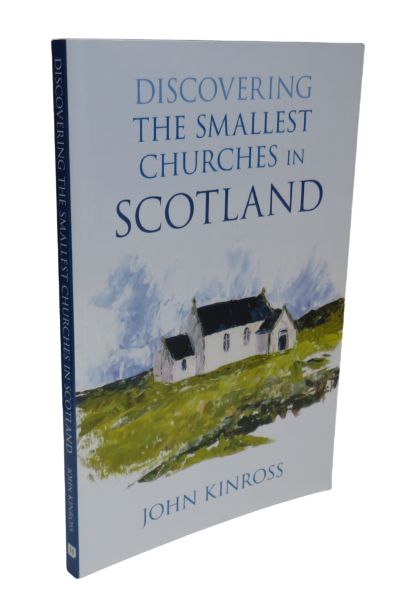 Discovering The Smallest Churches in Scotland by John Kinross, 2010