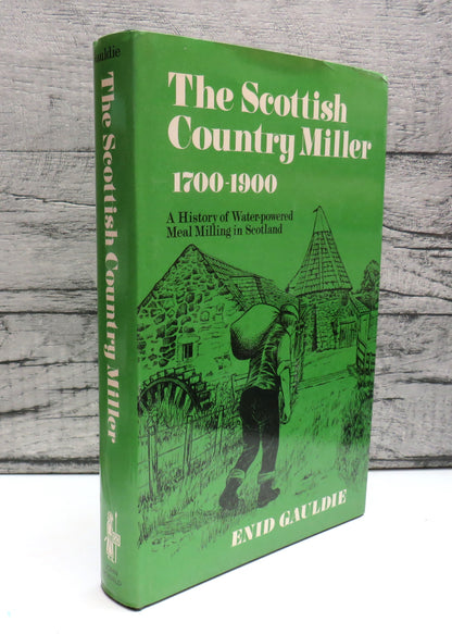 The Scottish Country Miller 1700-1900 A History Of Water-Powered Meal Milling In Scotland By Enid Ga book front cover