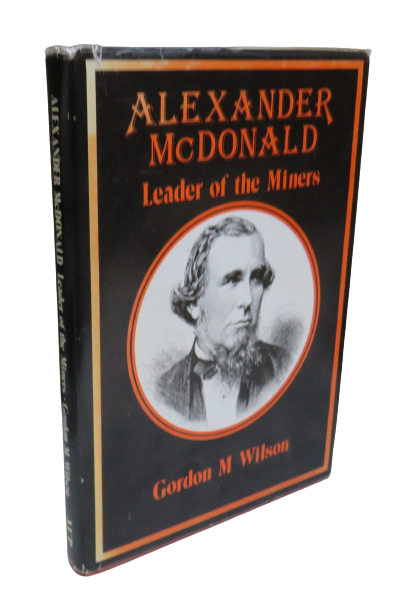 Alexander McDonald, Leader of the Miners by Gordon M Wilson, 1982