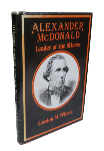 Alexander McDonald, Leader of the Miners by Gordon M Wilson, 1982 book front cover