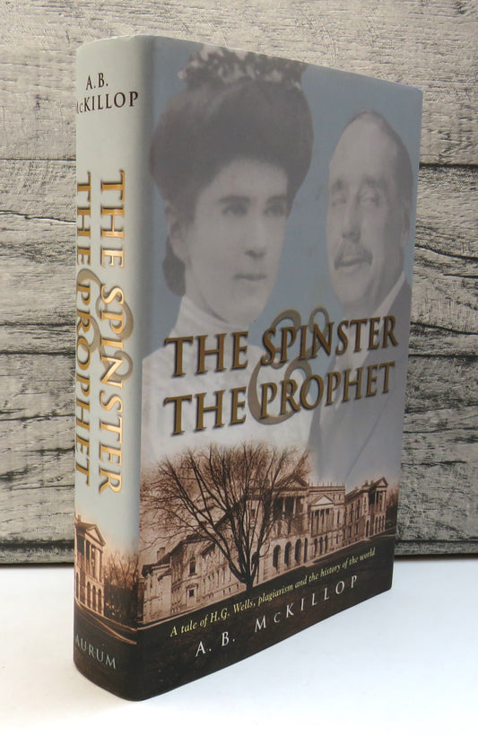 The Spinster & The Prophet A Tale of H.G. Wells Plagiarism and The History of The World By A.B. McKillop 2001