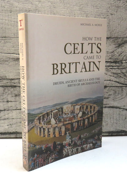 How The Celts Came To Britain Druids, Ancient Skulls and The Birth of Archaeology By Michael A. Mors book front cover