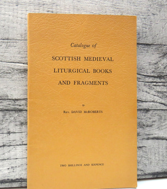 Catalogue Of Scottish Medieval Liturgical Books and Fragments By Rev. David McRoberts 1953