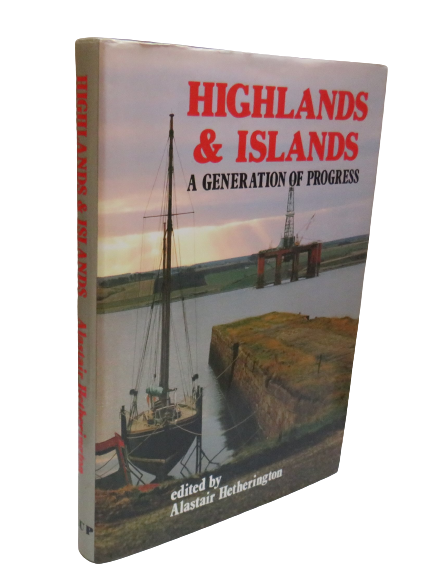 Highlands & Islands, A Generation of Progress edited by Alastair Hetherington, 1990