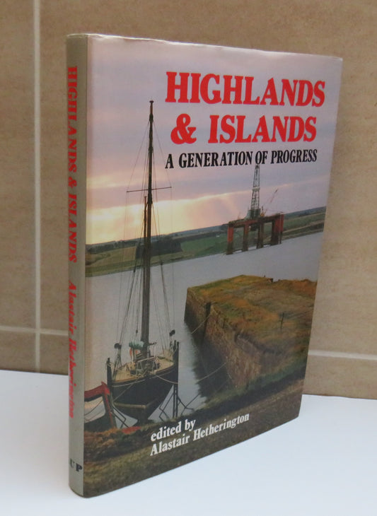 Highlands & Islands, A Generation of Progress edited by Alastair Hetherington, 1990