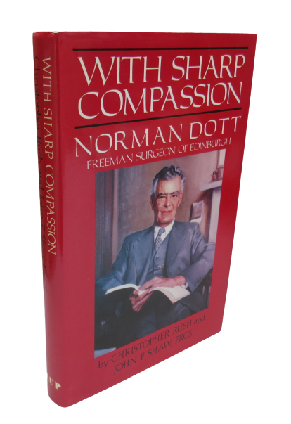 With Sharp Compassion, Norman Dott, Freeman Surgeon of Edinburgh by Christopher Rush and John F. Shaw, 1990