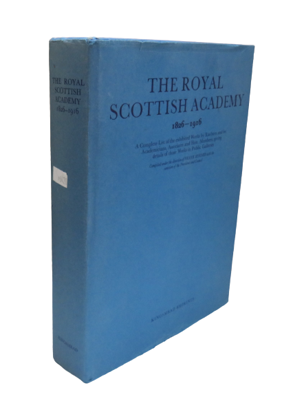 The Royal Scottish Academy 1826-1916, A Complete List of the Exhibited Works by Raeburn and by Academicians, Associates and Hon. Members giving details of those Works in Public Galleries