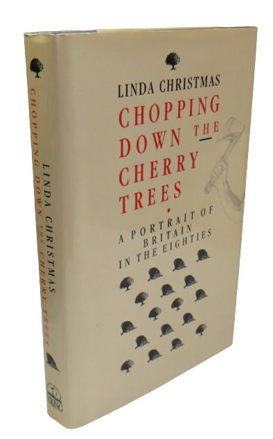 Chopping Down The Cherry Trees A Portrait of Britain In The Eighties By Linda Christmas 1989 book front cover