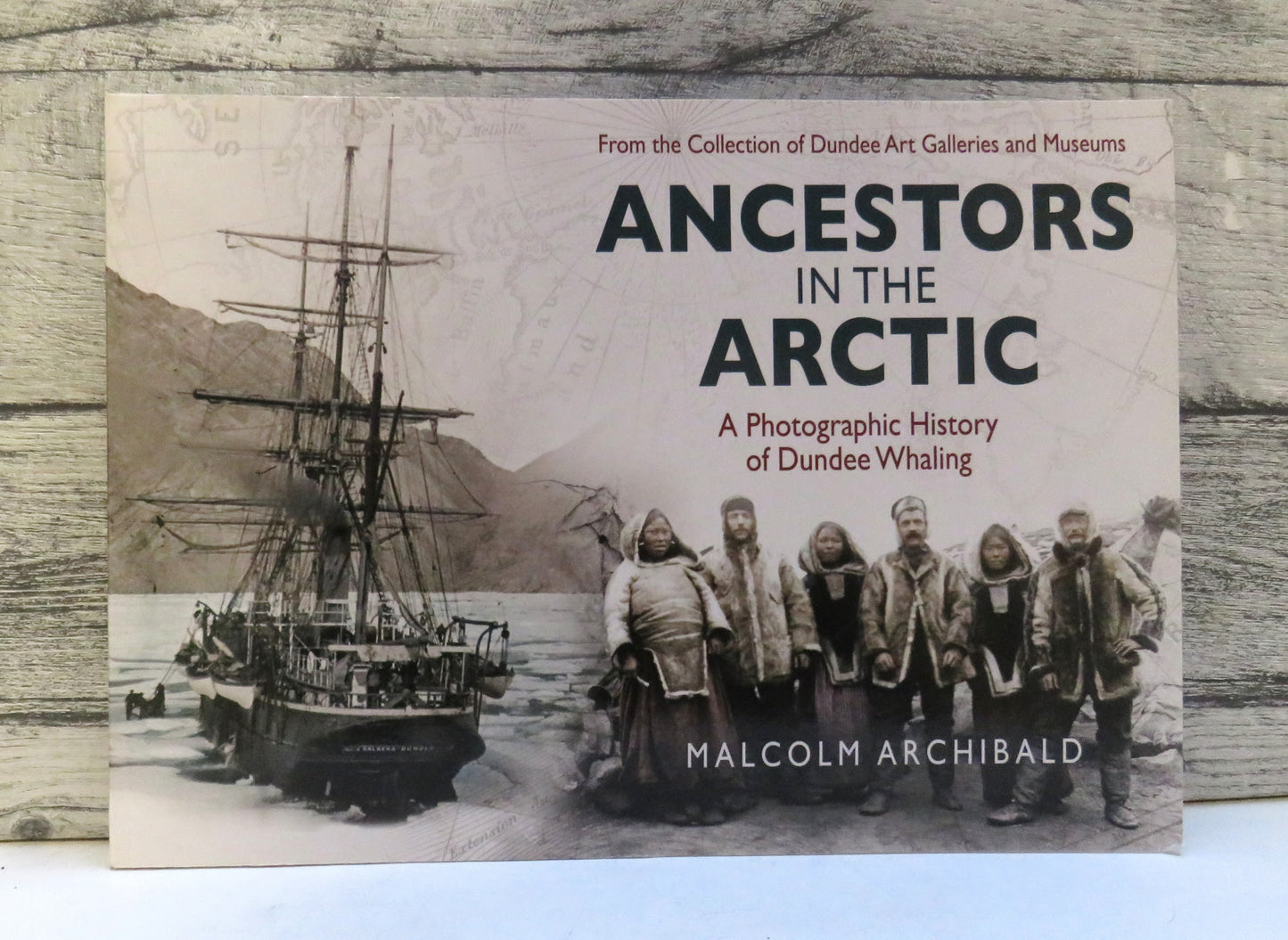 Ancestors in the Arctic, A Photographic History of Dundee Whaling by Malcolm Archibald, 2013