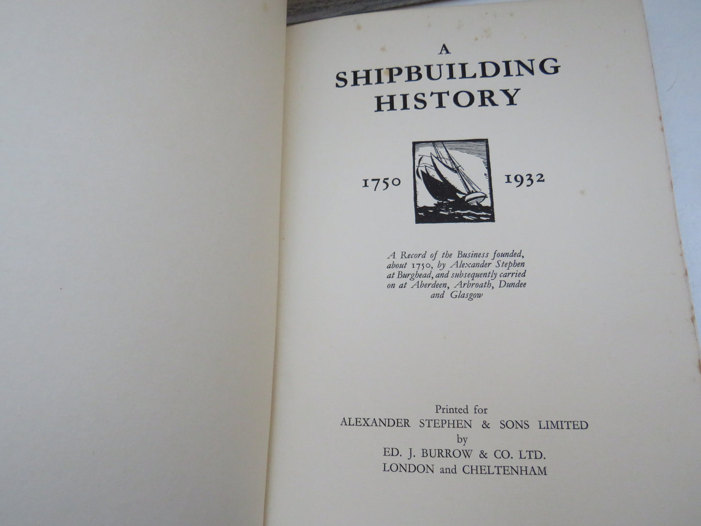 A Shipbuilding History 1750 - 1932:  A Recored of the Business Founded, about 1750, by Alexander Stephen at Burghead, and subsequently carried on at Aberdeen, Arbroath, Dundee and Glasgow