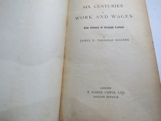 Six Centuries of Work and Wages The History of English Labour By James E. THorold Rogers 1917