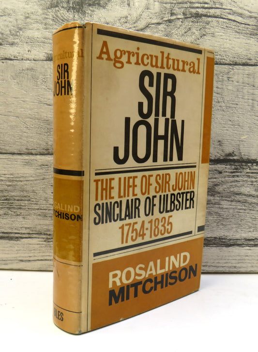 Agricultural Sir John The Life of Sir John Sinclair of Ulbster 1754-1835 By Rosalind Mitchison 1962