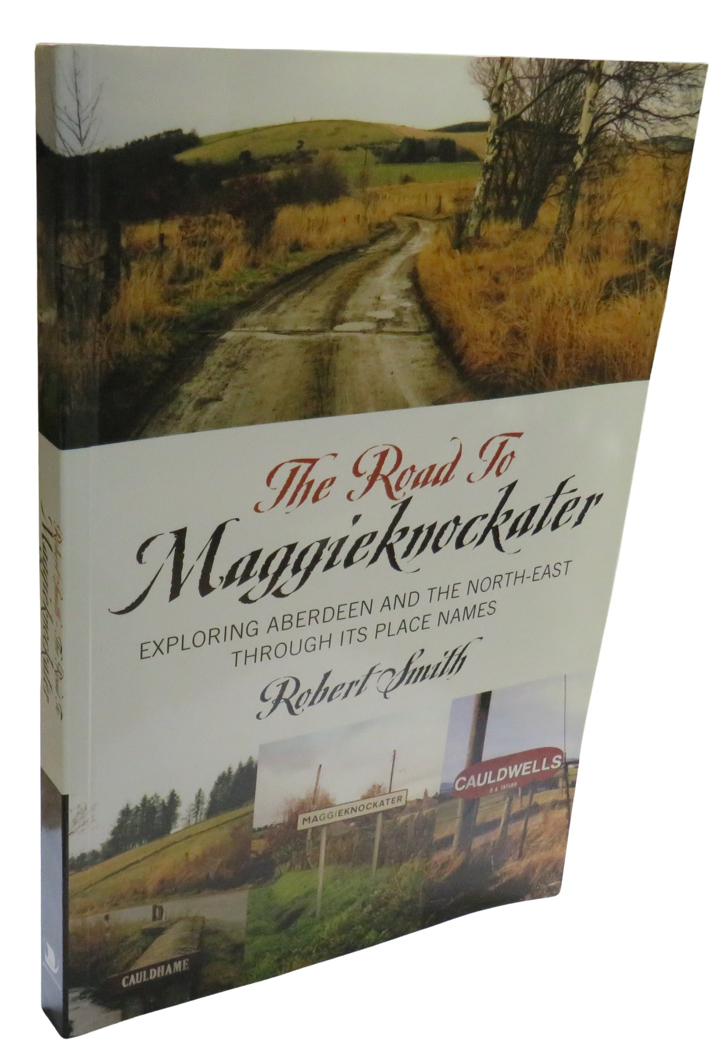 The Road To Maggieknockater Exploring Aberdeen and the North-East Through Its Place Names By Robert Smith 2004