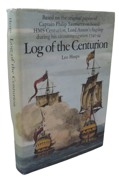 Log of the Centurion Based On The Original Papers of Captain Philip Saumarez On Board HMS Centurion, Lord Anson's Flagship During His Circumnavigation 1740-44 By Leo Heaps 1973