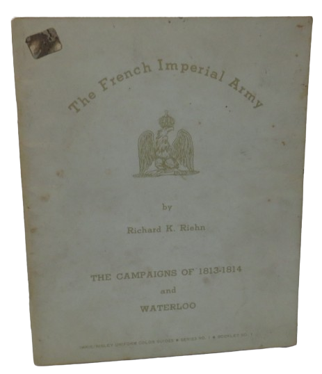 The French Imperial Army By Richard K. Riehn The Campaigns of 1813-1814 and Waterloo 1968