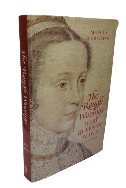 The Rough Wooings, Mary Queen of Scots 1542-1551 by Marcus Merriman, 2000