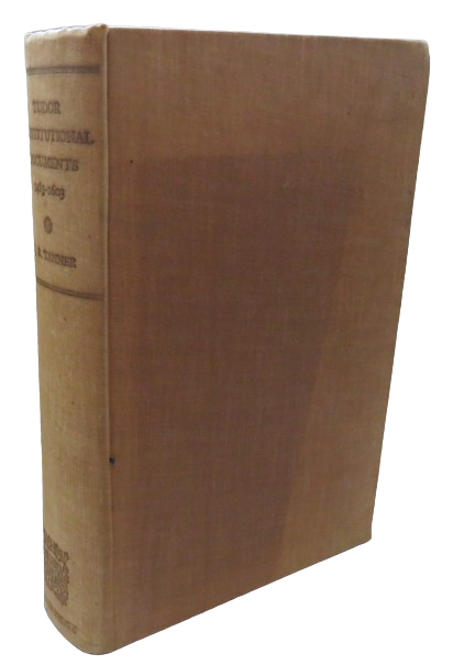 Tudor Constitutional Documents A.D. 1485-1603 With An Historical Commentary By J.R. Tanner 1948