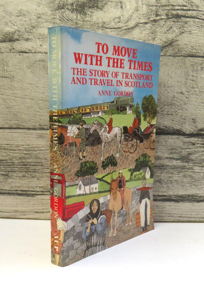 To Move With The Times The Story of Transport and Travel In Scotland By Anne Gordon 1988
