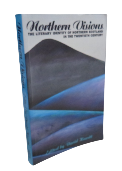 Northern Visions, Essays on the The Literary Identity of Northern Scotland in the Twentieth Century Edited by David Hewitt, 1995