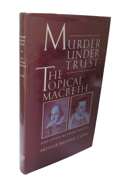 Murder Under Trust, The Topical MacBeth and other Jacobean Matters by Arthur Melville Clark, 1981 book front cover