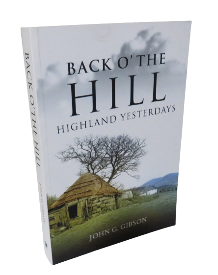 Back O' The Hill, Highland Yesterdays by John G. Gibson, 2008