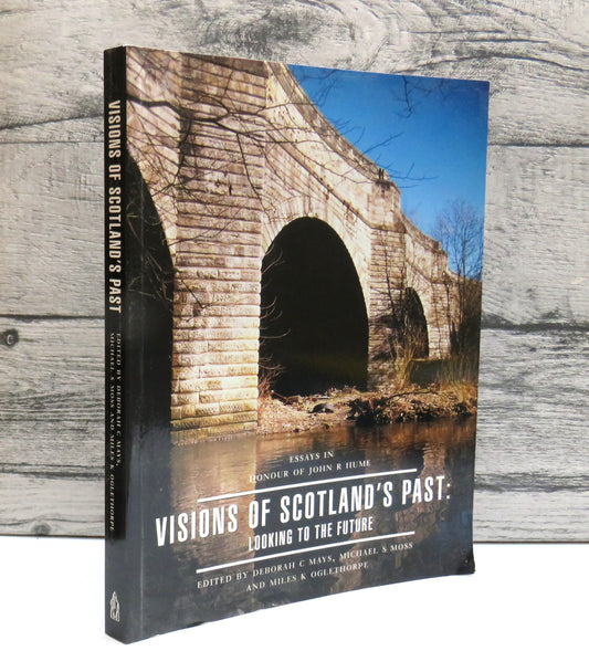 Visions of Scotland's Past Looking To The Future Essays In Honour of John R Hume 2000