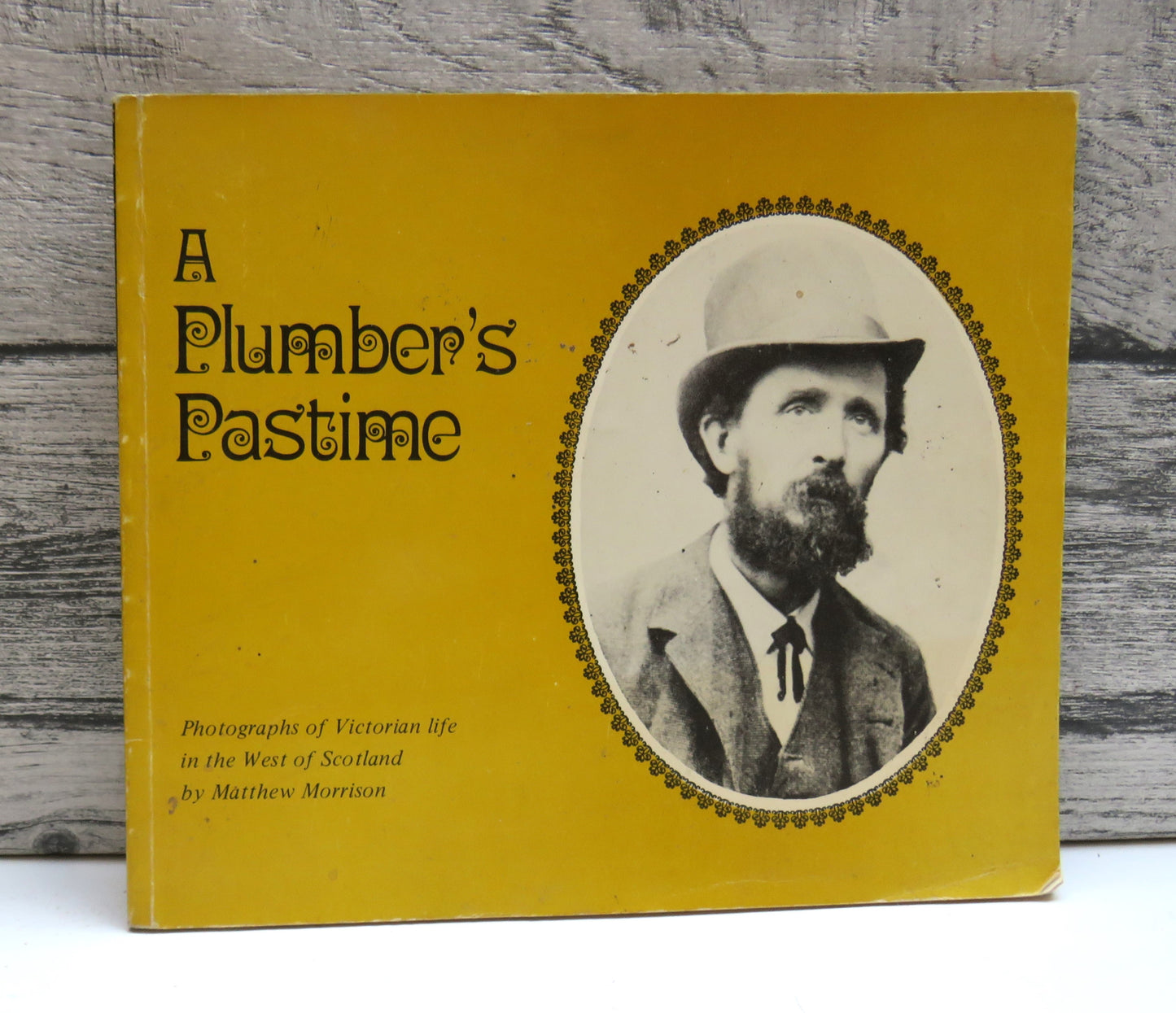 A Plumber's Pastime An Album of Victorian Photographs Portraying Life In The West of Scotland From The Camera of Matthew Morrison of Paisley 1975