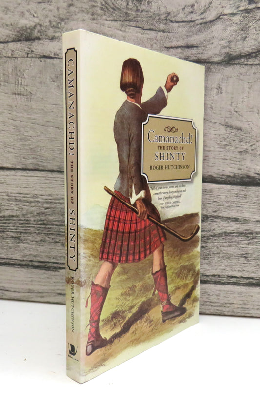 Camanachd! The Story of Shinty By Roger Hutchinson 2004 Author Signed