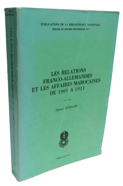 Les Relations Franco-Allemandes Et Les Affaires Marocaines De 1901 A 1911 By Djamal Guenane 1975