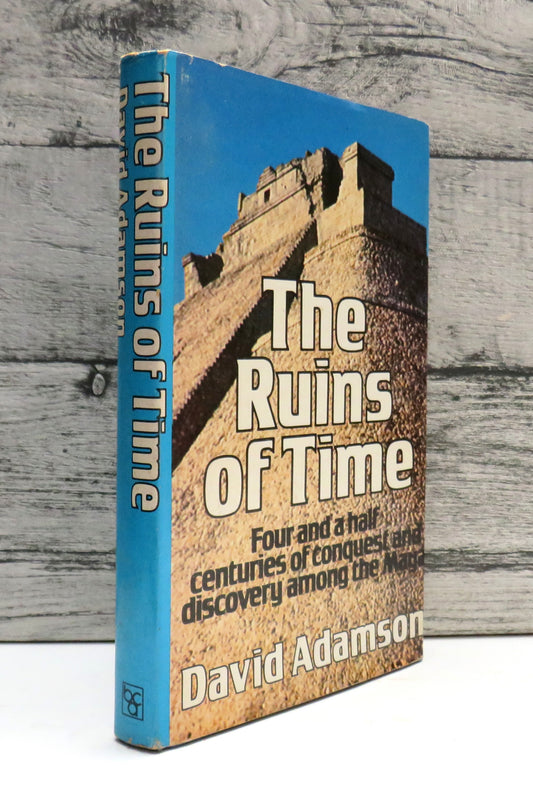 The Ruins of Time Four and a Half Centuries of Conquest and Discovery Among The Maya By David Adamson 1975