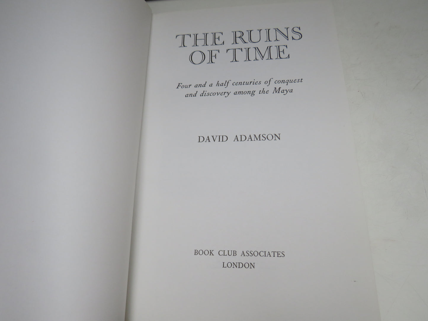 The Ruins of Time Four and a Half Centuries of Conquest and Discovery Among The Maya By David Adamson 1975