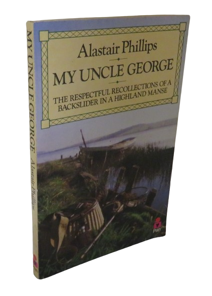 My Uncle George, The Respectful Recollections of a Backslider in a Highland Manse by Alastair Phillips, 1986