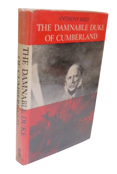 The Damnable Duke of Cumberland by Anthony Bird, A Character Study and Vindication of Ernest Augustus, Duke of Cumberland and King of Hanover, 1966