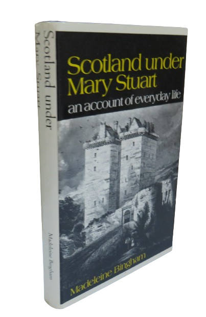 Scotland Under Mary Stuart, an Account of Everyday Life by Madeleine Bingham, 1974