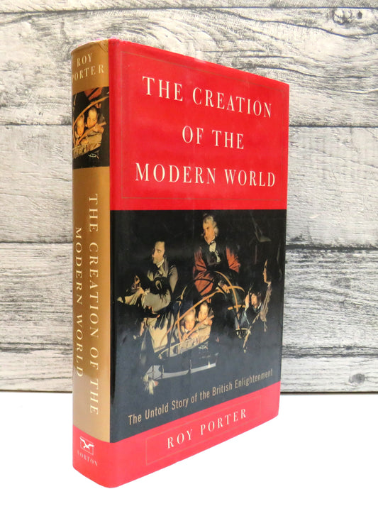 The Creation Of The Modern World The Untold Story of the British Enlightenment By Roy Porter 2000