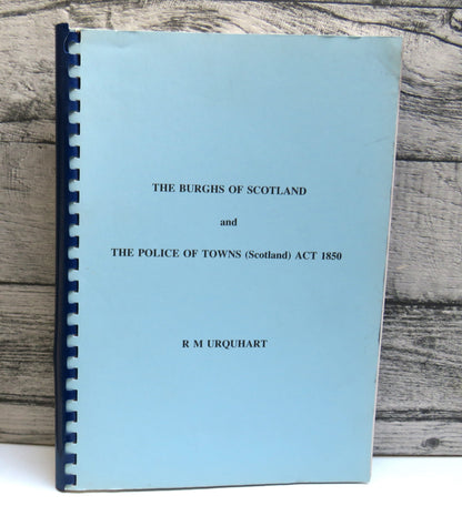 The Burghs of Scotland and The Police of Towns (Scotland) Act 1850 By R M Urquhart 1989
