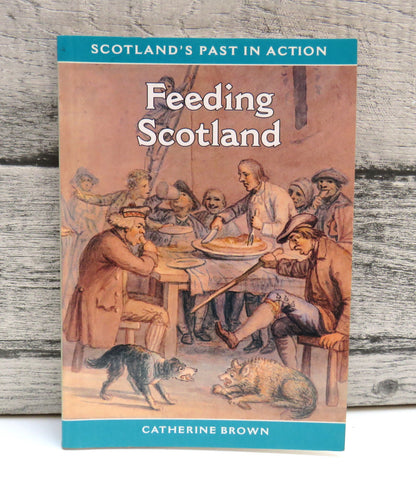 Feeding Scotland By Catherine Brown Scotland's Past In Action 1996 book front cover