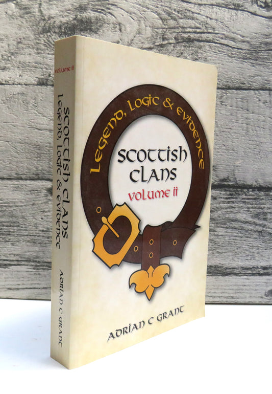 Scottish Clans Legend, Logic & Evidence By Adrian C Grant Volume II 2012