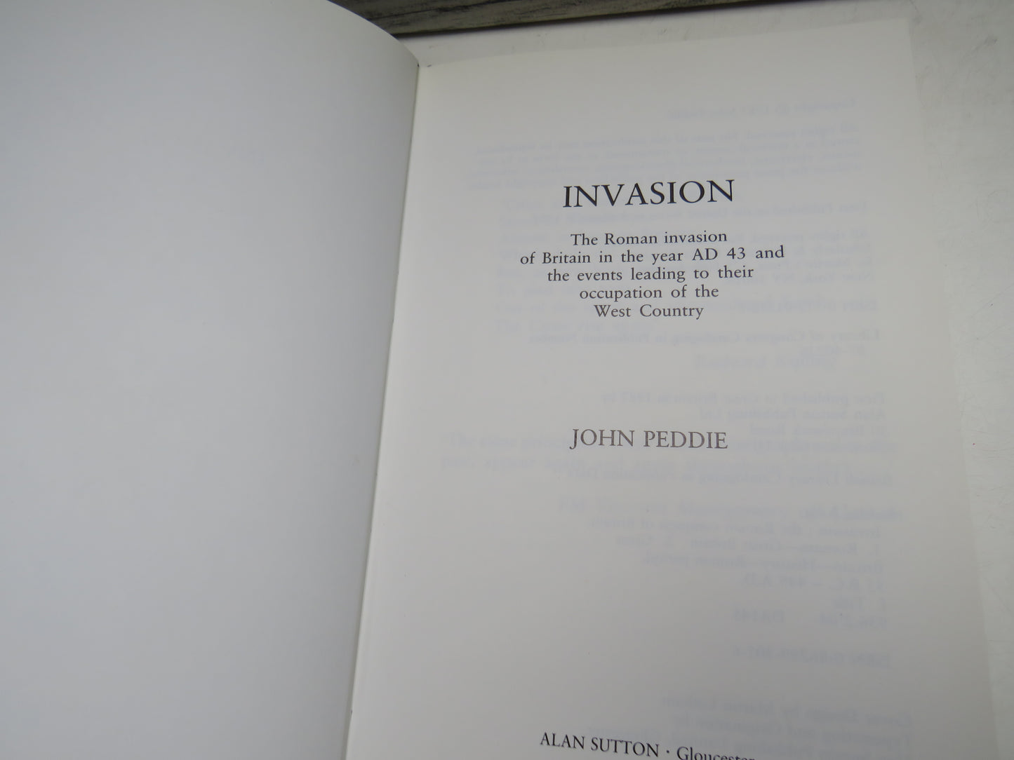 Invasion The Roman Invasion of Britain In The Year AD 43 and the Events Leading To Their Occupation of the West Country By John Peddie 1987