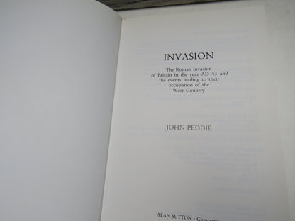 Invasion The Roman Invasion of Britain In The Year AD 43 and the Events Leading To Their Occupation of the West Country By John Peddie 1987