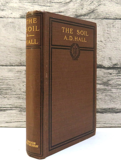 The Soil An Introduction To The Scientific Study of the Growth of Crops By A.D. Hall 1910