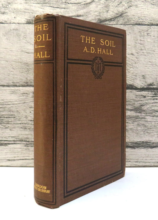 The Soil An Introduction To The Scientific Study of the Growth of Crops By A.D. Hall 1910