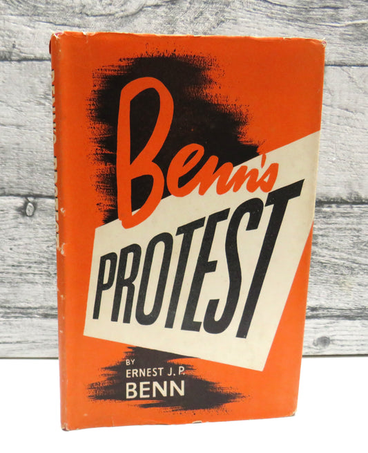 Benn's Protest Being An Argument For The Restoration Of Our Liberties By Ernest J.P. Benn