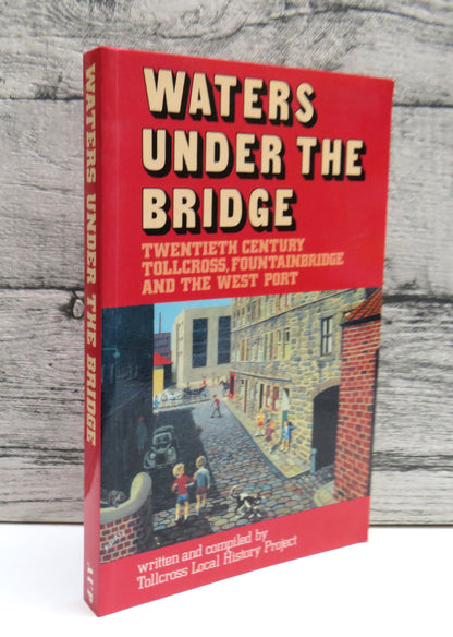 Waters Under The Bridge Twentieth Century Tollcross, Fountainbridge and The West Port 1990 book front cover