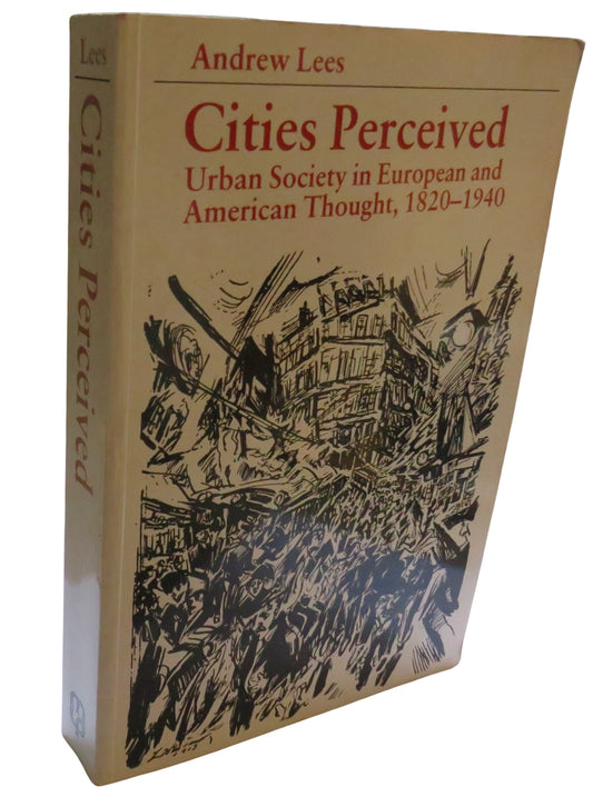 Cities Perceived Urban Society In European and American Thought, 1820-1940  By Andrew Lees 1985